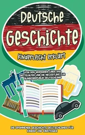 Weinberger |  Deutsche Geschichte kinderleicht erklärt: Von den Germanen, über das Mittelalter und die Neuzeit bis zur Bundesrepublik Deutschland - Die spannende Geschichte Deutschlands für Kinder und Einsteiger | Buch |  Sack Fachmedien