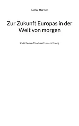 Thürmer |  Zur Zukunft Europas in der Welt von morgen | Buch |  Sack Fachmedien