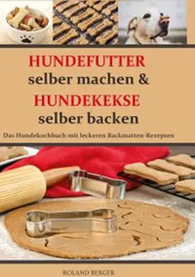 Berger |  Hundefutter selber machen und Hundekekse selber backen | Buch |  Sack Fachmedien