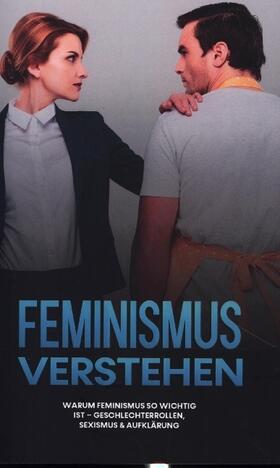Kraft |  Feminismus verstehen: Warum Feminismus so wichtig ist - Geschlechterrollen, Sexismus & Aufklärung | Buch |  Sack Fachmedien