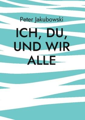 Jakubowski | Ich, Du, und Wir Alle | Buch | 978-3-7543-4148-3 | sack.de