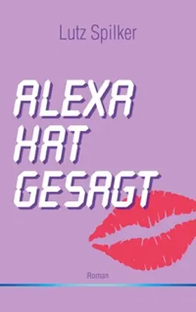 Spilker | Alexa hat gesagt | Buch | 978-3-7543-4711-9 | www.sack.de
