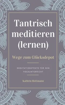 Rottmann |  Tantrisch meditieren lernen, Wege zum Glücksdepot | Buch |  Sack Fachmedien