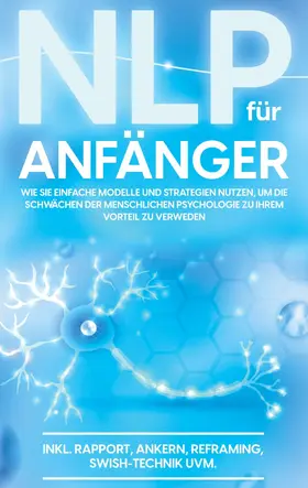 Krüger |  NLP für Anfänger: Wie Sie einfache Modelle und Strategien nutzen, um die Schwächen der menschlichen Psychologie zu Ihrem Vorteil zu nutzen - inkl. Rapport, Ankern, Reframing, Swish-Technik uvm. | eBook | Sack Fachmedien
