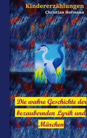Hofmann |  Die wahre Geschichte der bezaubernden Lyrik und Märchen | Buch |  Sack Fachmedien
