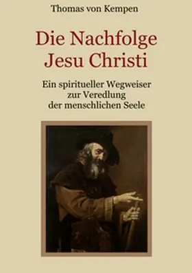 von Kempen / Eibisch |  Die Nachfolge Jesu Christi - Ein spiritueller Wegweiser zur Veredlung der menschlichen Seele | Buch |  Sack Fachmedien