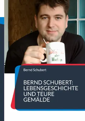 Schubert |  Bernd Schubert: Lebensgeschichte und teure Gemälde | eBook | Sack Fachmedien