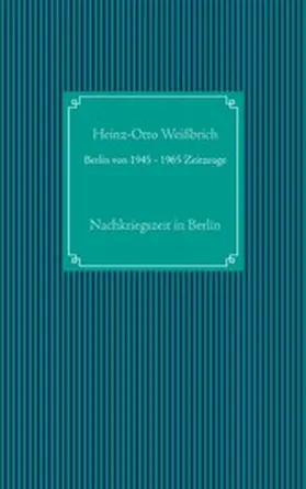 Weißbrich |  Berlin von 1945 - 1965 Zeitzeuge | eBook | Sack Fachmedien