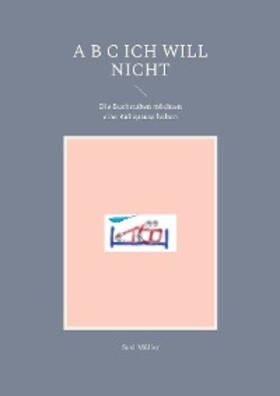 Müller |  A B C Ich will nicht | eBook | Sack Fachmedien