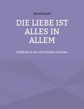 Busch |  Die Liebe ist alles in allem | Buch |  Sack Fachmedien