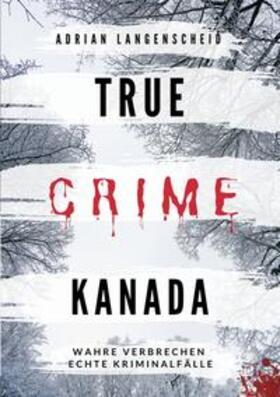 Langenscheid / Regenauer / Fischer | True Crime Kanada | Buch | 978-3-7546-2185-1 | sack.de