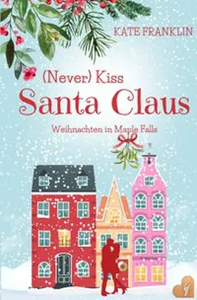 Franklin |  (Never) Kiss Santa Claus - Weihnachten in Maple Falls | Buch |  Sack Fachmedien