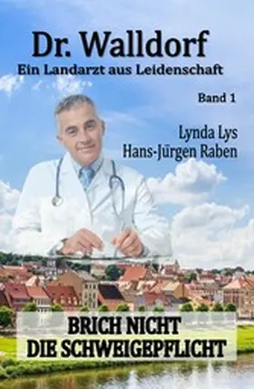 Raben / Lys |  Dr. Walldorf - Ein Landarzt aus Leidenschaft: Band 1: Brich nicht die Schweigepflicht | eBook | Sack Fachmedien