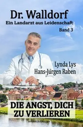 Raben / Lys |  Dr. Walldorf - Ein Landarzt aus Leidenschaft: Band 3: Die Angst, dich zu verlieren | eBook | Sack Fachmedien