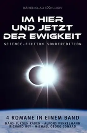 Raben / Hey / Winkelmann |  Im Hier und Jetzt der Ewigkeit - Science-Fiction-Sonderedition: Vier Romane in einem Band | eBook | Sack Fachmedien