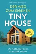 Wagner |  Der Weg zum eigenen Tiny House: Ihr Ratgeber zum autarken Traum (inklusive 14-Punkte-Checkliste) | Buch |  Sack Fachmedien