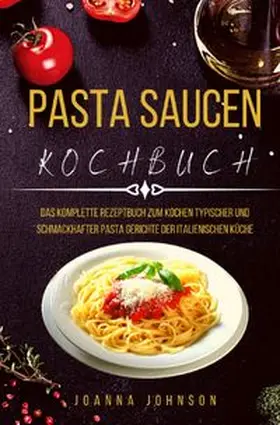 Johnson |  Kochbücher / PASTA SAUCEN KOCHBUCH | Buch |  Sack Fachmedien