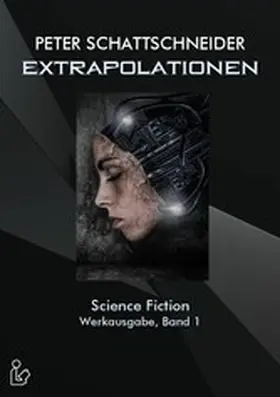 Schattschneider |  EXTRAPOLATIONEN - SCIENCE FICTION - WERKAUSGABE, BAND 1 | eBook | Sack Fachmedien