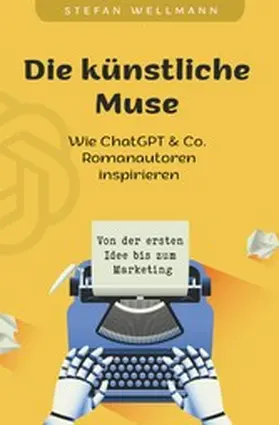 Wellmann |  Die künstliche Muse: Wie ChatGPT & Co. Romanautoren inspiriert | eBook | Sack Fachmedien