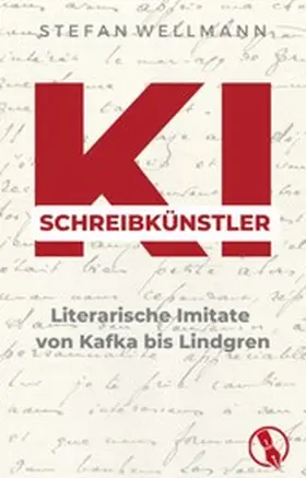 Wellmann |  KI-Schreibkünstler - Literarische Imitate von Kafka bis Lindgren | eBook | Sack Fachmedien