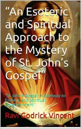 Godrick Vincent / Vincent |  "An Esoteric and Spiritual Approach to the Mystery of St. John's Gospel" | eBook | Sack Fachmedien