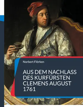 Flörken |  Aus dem Nachlass des Kurfürsten Clemens August 1761 | eBook | Sack Fachmedien
