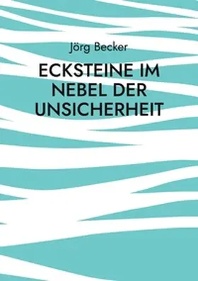 Becker | Ecksteine im Nebel der Unsicherheit | Buch | 978-3-7557-3325-6 | www.sack.de