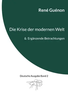 Guénon / Steinke |  Die Krise der modernen Welt & Ergänzende Betrachtungen | Buch |  Sack Fachmedien