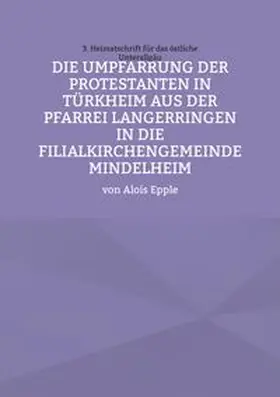 Epple |  Die Umpfarrung der Protestanten in Türkheim aus der Pfarrei Langer-ringen in die Filialkirchengemeinde Mindelheim | Buch |  Sack Fachmedien