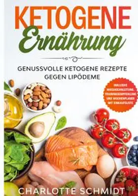 Schmidt |  Ketogene Ernährung: Genussvolle ketogene Rezepte gegen Lipödeme - Inklusive Massageanleitung, Trainingsempfehlung und Wochenplaner mit Einkaufsliste | Buch |  Sack Fachmedien