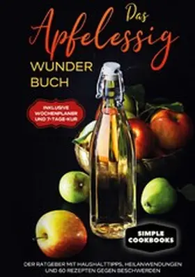 Cookbooks |  Das Apfelessig Wunder Buch: Der Ratgeber mit Haushalttipps, Heilanwendungen und 60 Rezepten gegen Beschwerden - Inklusive Wochenplaner und 7-Tage-Kur | eBook | Sack Fachmedien