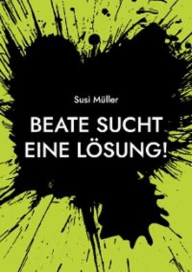 Müller |  Beate sucht eine Lösung! | eBook | Sack Fachmedien
