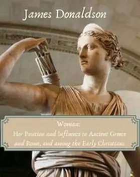 Donaldson |  Woman: Her Position and Influence in Ancient Greece and Rome, and among the Early Christians | eBook | Sack Fachmedien