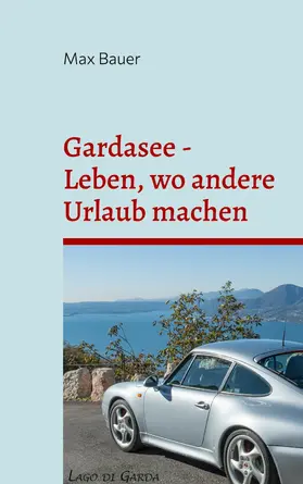 Bauer |  Gardasee - Leben, wo andere Urlaub machen | eBook | Sack Fachmedien