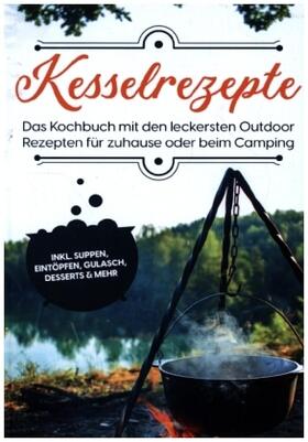 Falkner |  Kesselrezepte: Das Kochbuch mit den leckersten Outdoor Rezepten für zuhause oder beim Camping | inkl. Suppen, Eintöpfen, Gulasch, Desserts & mehr | Buch |  Sack Fachmedien