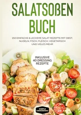 Cookbooks |  Salatsoßen Buch: 150 einfache & leckere Salat Rezepte mit Obst, Nudeln, Fisch, Fleisch, vegetarisch und vieles mehr - Inklusive 40 Dressing Rezepte | Buch |  Sack Fachmedien