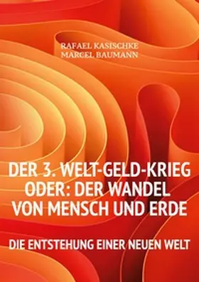 Kasischke / Baumann |  Der 3. WELT-GELD-Krieg oder Der Wandel von Mensch und Erde | Buch |  Sack Fachmedien