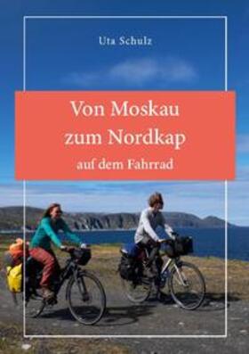 Schulz | Von Moskau zum Nordkap auf dem Fahrrad | Buch | 978-3-7557-9156-0 | sack.de