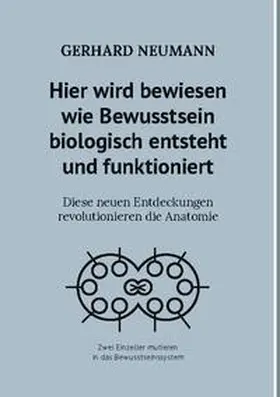 Neumann |  Hier wird bewiesen wie Bewusstsein biologisch entsteht und funktioniert | Buch |  Sack Fachmedien