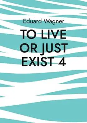 Wagner |  To live or just exist 4 | Buch |  Sack Fachmedien