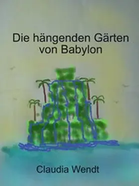 Wendt |  Die hängenden Gärten von Babylon | eBook | Sack Fachmedien