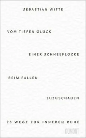 Witte |  Vom tiefen Glück, einer Schneeflocke beim Fallen zuzuschauen | Buch |  Sack Fachmedien