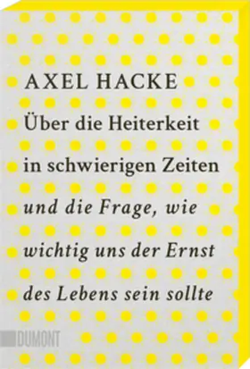 Hacke |  Über die Heiterkeit in schwierigen Zeiten und die Frage, wie wichtig uns der Ernst des Lebens sein sollte | Buch |  Sack Fachmedien