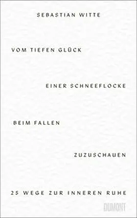 Witte |  Vom tiefen Glück, einer Schneeflocke beim Fallen zuzuschauen | eBook | Sack Fachmedien