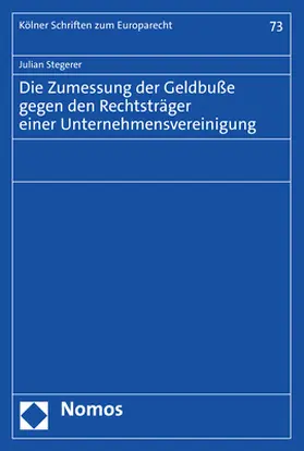 Stegerer | Die Zumessung der Geldbuße gegen den Rechtsträger einer Unternehmensvereinigung | Buch | 978-3-7560-0456-0 | sack.de