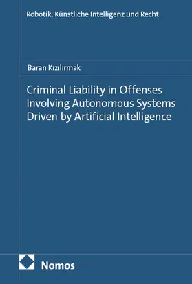 Kizilirmak / Kizilirmak |  Criminal Liability in Offenses Involving Autonomous Systems Driven by Artificial Intelligence | Buch |  Sack Fachmedien