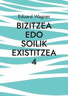 Wagner |  Bizitzea edo soilik existitzea 4 | Buch |  Sack Fachmedien