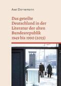 Dornemann |  Das geteilte Deutschland in der Literatur der alten Bundesrepublik 1949 bis 1990 (2015) | Buch |  Sack Fachmedien