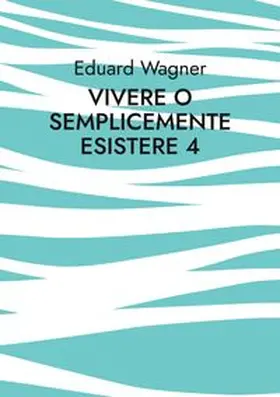 Wagner |  Vivere o semplicemente esistere 4 | Buch |  Sack Fachmedien