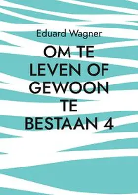 Wagner |  Om te leven of gewoon te bestaan 4 | Buch |  Sack Fachmedien